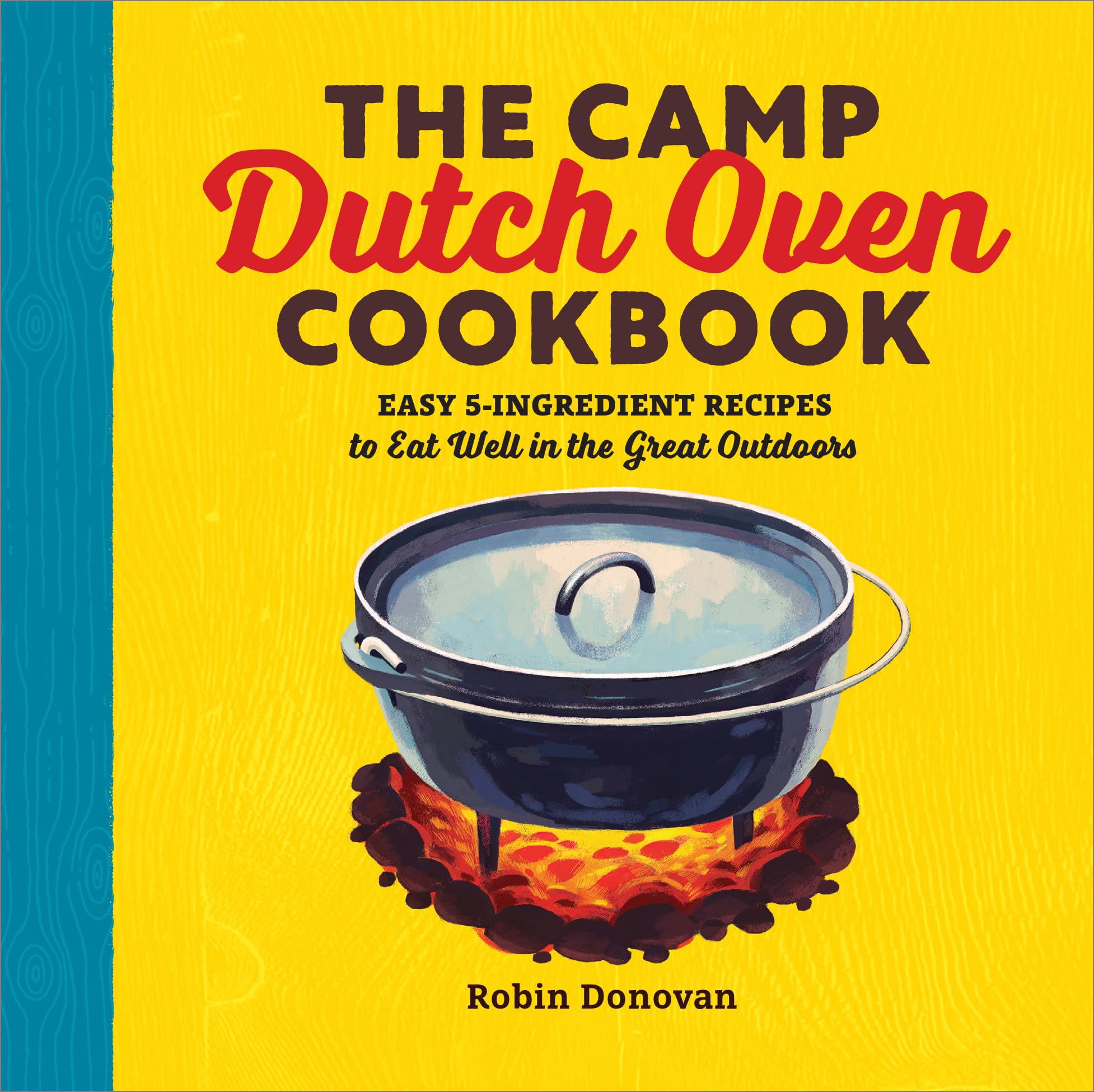 The Camp Dutch Oven Cookbook: Easy 5-Ingredient Recipes to Eat Well in the Great Outdoors by Donovan, Robin