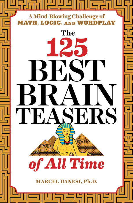 The 125 Best Brain Teasers of All Time: A Mind-Blowing Challenge of Math, Logic, and Wordplay -- Marcel Danesi, Paperback