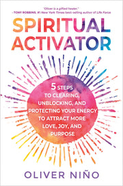 Spiritual Activator: 5 Steps to Clearing, Unblocking, and Protecting Your Energy to Attract More Love, Joy, and Purpose by Nino, Oliver