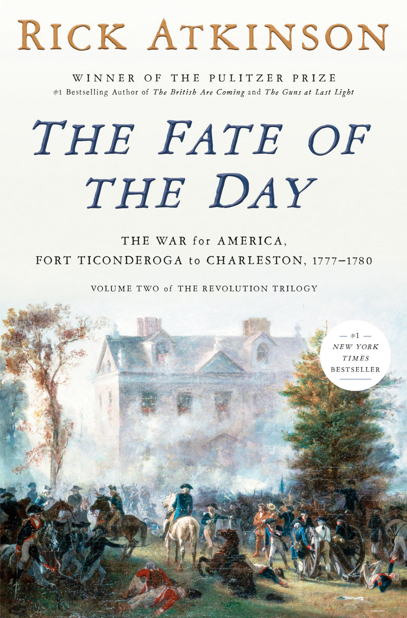The Fate of the Day: The War for America, Fort Ticonderoga to Charleston, 1777-1780 by Atkinson, Rick