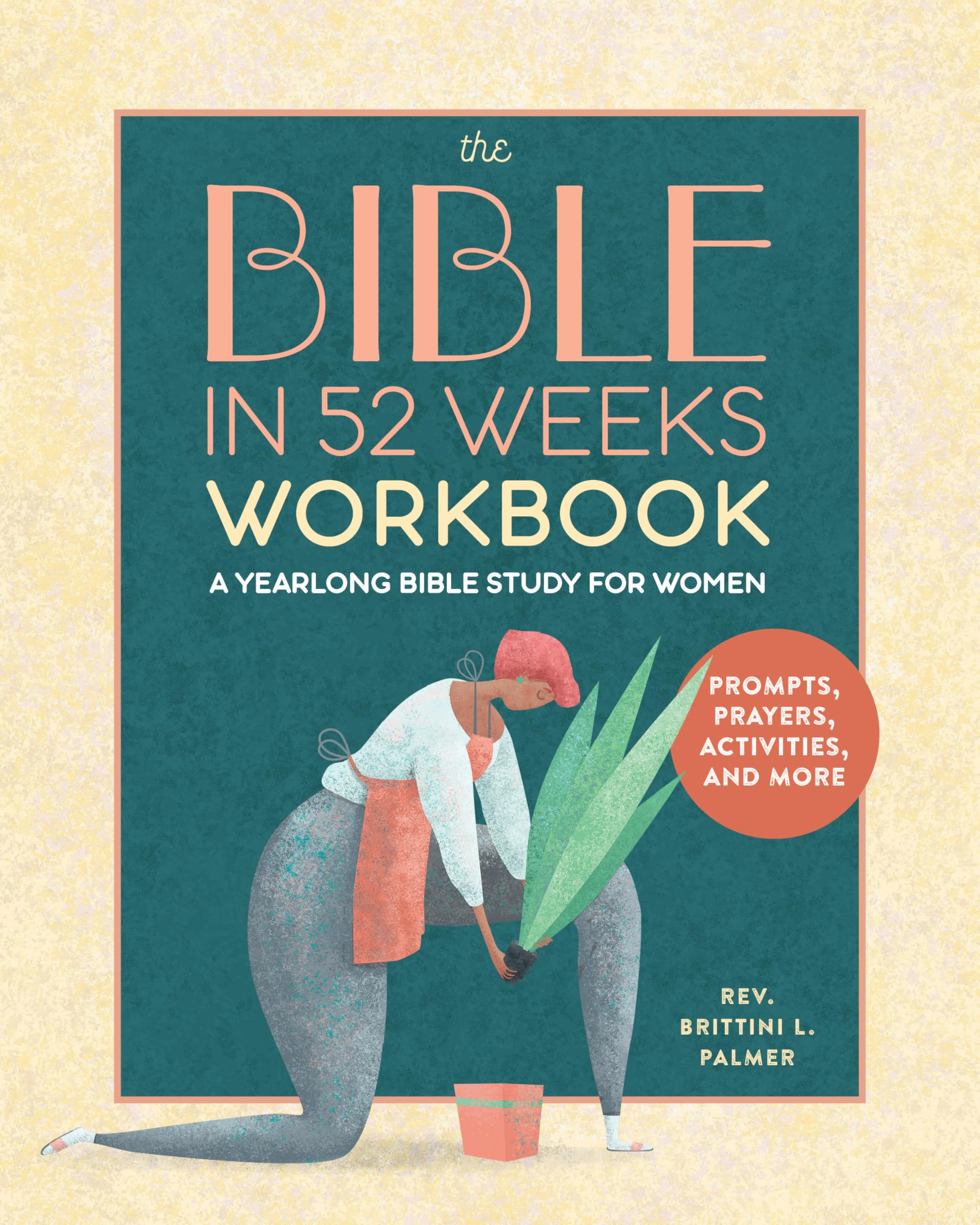 The Bible in 52 Weeks Workbook: A Yearlong Bible Study for Women by Palmer, Brittini L.