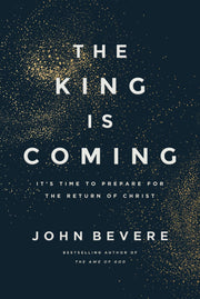 The King Is Coming: It's Time to Prepare for the Return of Christ by Bevere, John