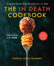 The in Death Cookbook: To-Die-For Recipes from the World of J. D. Robb by Carle-Sanders, Theresa