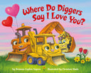 Where Do Diggers Say I Love You? -- Brianna Caplan Sayres, Board Book