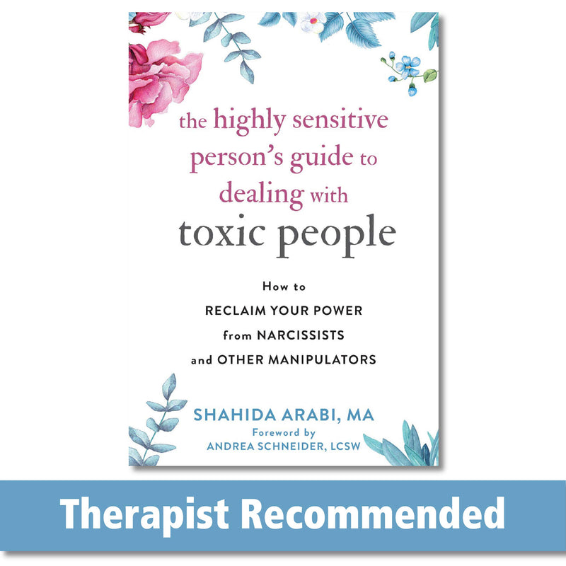 The Highly Sensitive Person's Guide to Dealing with Toxic People: How to Reclaim Your Power from Narcissists and Other Manipulators by Arabi, Shahida