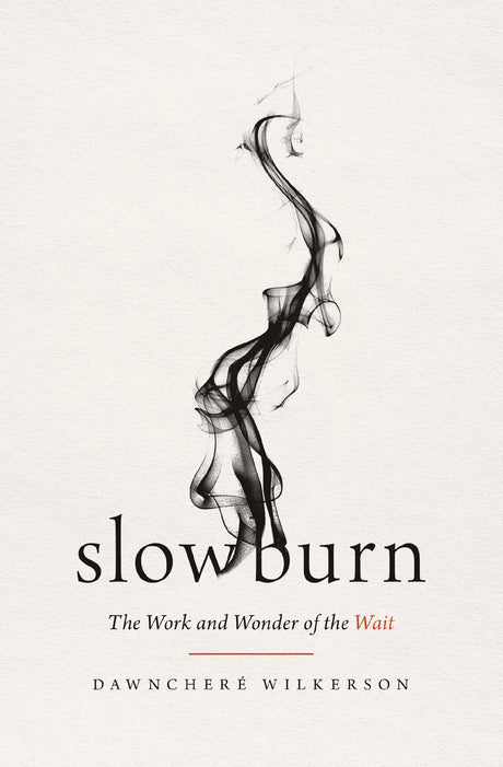 Slow Burn: The Work and Wonder of the Wait -- Dawnchere Wilkerson, Paperback
