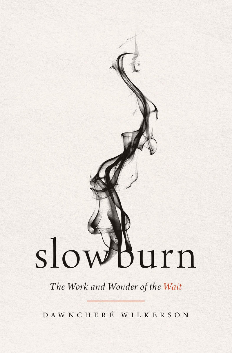 Slow Burn: The Work and Wonder of the Wait by Wilkerson, Dawnchere