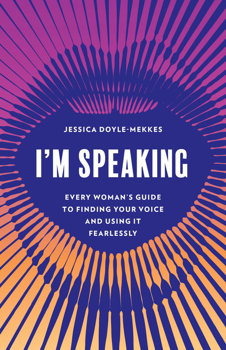 I'm Speaking: Every Woman's Guide to Finding Your Voice and Using It Fearlessly -- Jessica Doyle-Mekkes, Hardcover