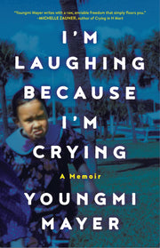I'm Laughing Because I'm Crying: A Memoir by Mayer, Youngmi