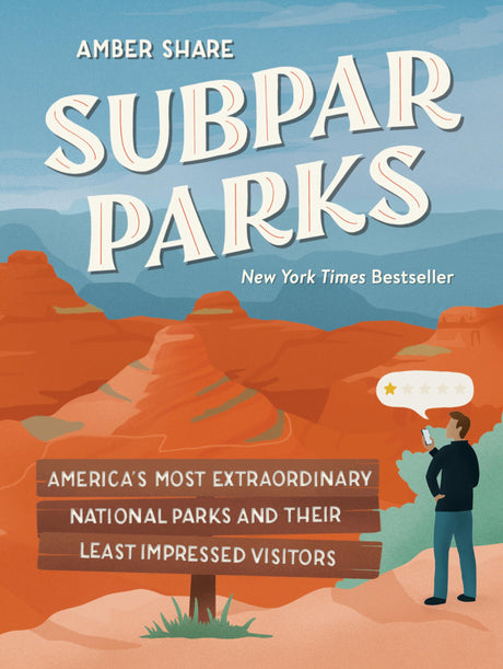 Subpar Parks: America's Most Extraordinary National Parks and Their Least Impressed Visitors -- Amber Share, Hardcover