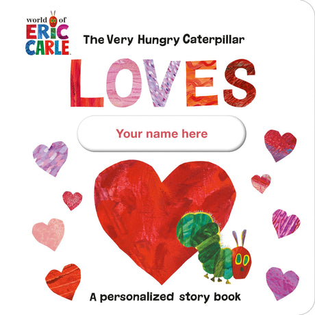 The Very Hungry Caterpillar Loves [Your Name Here]!: A Personalized Story Book -- Eric Carle, Board Book