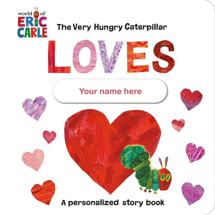 The Very Hungry Caterpillar Loves [Your Name Here]!: A Personalized Story Book -- Eric Carle, Board Book