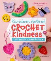 Random Acts of Crochet Kindness: Little Projects to Share the Love -- Olivia Dieterich