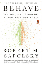 Behave: The Biology of Humans at Our Best and Worst by Sapolsky, Robert M.