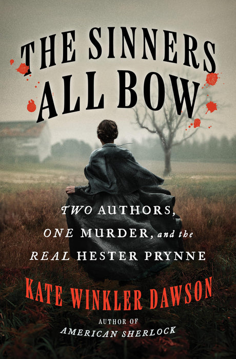 The Sinners All Bow: Two Authors, One Murder, and the Real Hester Prynne -- Kate Winkler Dawson, Hardcover