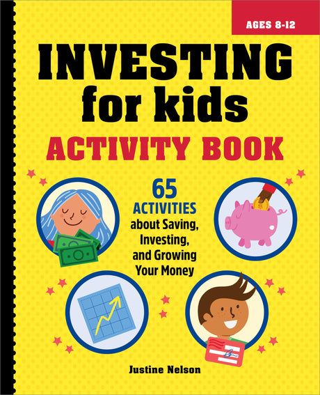 Investing for Kids Activity Book: 65 Activities about Saving, Investing, and Growing Your Money -- Justine Nelson, Paperback