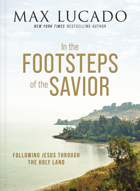 In the Footsteps of the Savior: Following Jesus Through the Holy Land -- Max Lucado, Hardcover