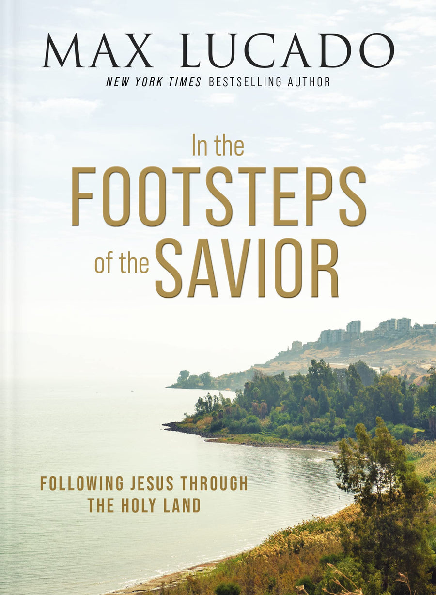 In the Footsteps of the Savior: Following Jesus Through the Holy Land -- Max Lucado, Hardcover