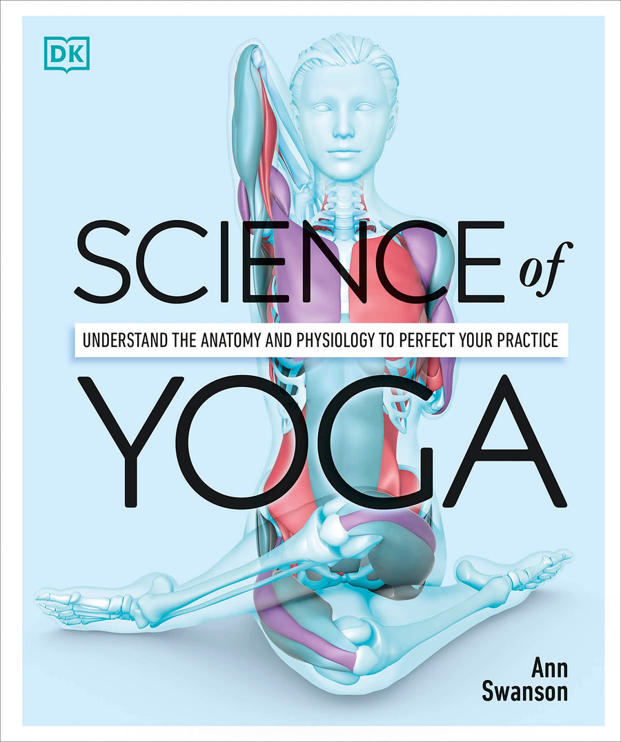 Science of Yoga: Understand the Anatomy and Physiology to Perfect Your Practice -- Ann Swanson, Paperback