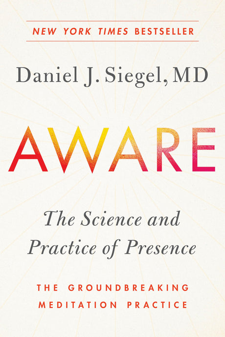 Aware: The Science and Practice of Presence--The Groundbreaking Meditation Practice -- Daniel J. Siegel, Paperback