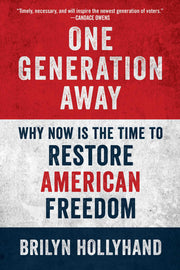 One Generation Away: Why Now Is the Time to Restore American Freedom by Hollyhand, Brilyn