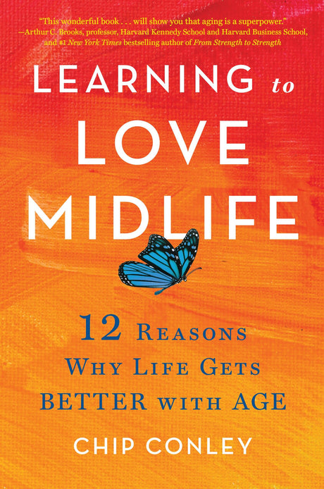 Learning to Love Midlife: 12 Reasons Why Life Gets Better with Age -- Chip Conley, Hardcover