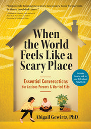 When the World Feels Like a Scary Place: Essential Conversations for Anxious Parents and Worried Kids by Gewirtz, Abigail