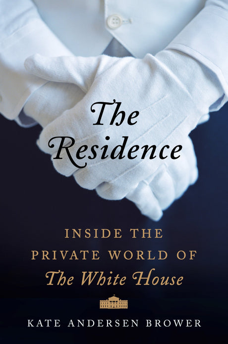 Used - Good | The Residence: Inside the Private World of the White House -- Kate Andersen Brower, Hardcover