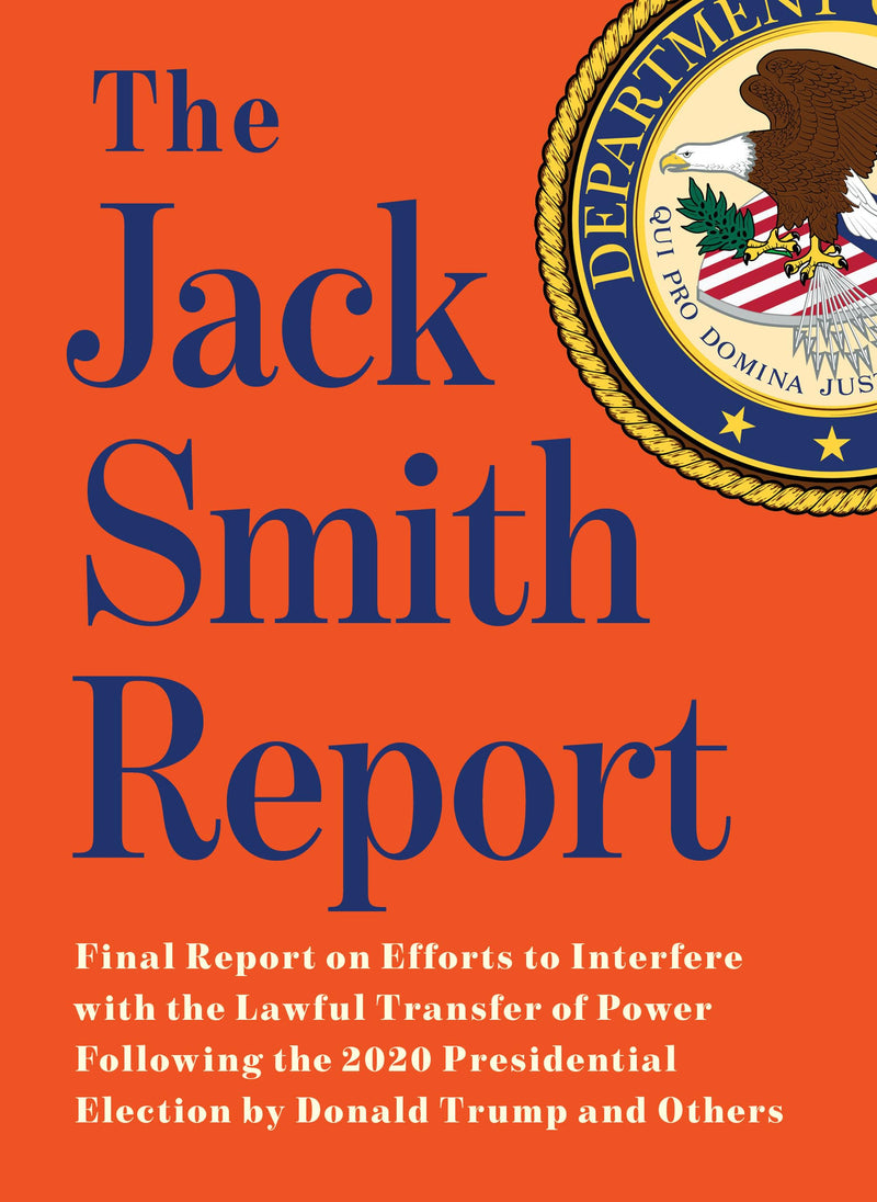 The Jack Smith Report: Final Report on Efforts to Interfere with the Lawful Transfer of Power Following the 2020 Presidential Election by Don by Smith, Jack