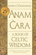 Anam Cara [Twenty-Fifth Anniversary Edition]: A Book of Celtic Wisdom -- John O'Donohue, Paperback