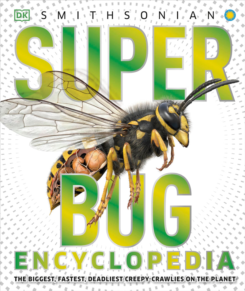 Super Bug Encyclopedia: The Biggest, Fastest, Deadliest Creepy-Crawlers on the Planet by DK