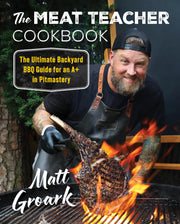The Meat Teacher Cookbook: The Ultimate Backyard BBQ Guide for an A+ in Pitmastery by Groark, Matt