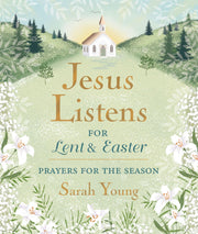 Jesus Listens--For Lent and Easter, Padded Hardcover, with Full Scriptures: Prayers for the Season by Young, Sarah