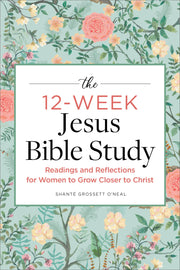 The 12-Week Jesus Bible Study: Readings and Reflections for Women to Grow Closer to Christ by Grossett O'Neal, Shanté