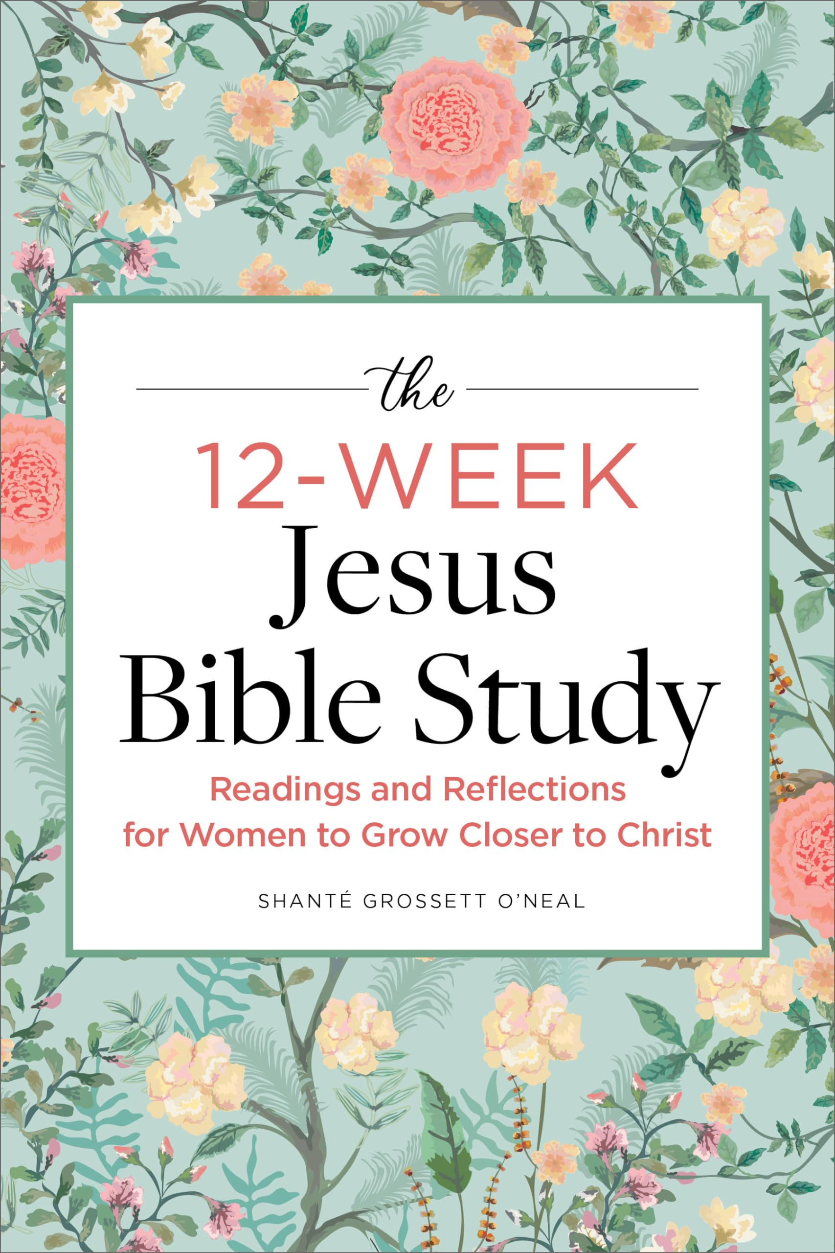 The 12-Week Jesus Bible Study: Readings and Reflections for Women to Grow Closer to Christ by Grossett O'Neal, Shanté
