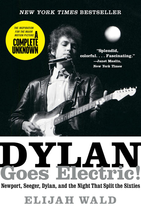 Dylan Goes Electric!: Newport, Seeger, Dylan, and the Night That Split the Sixties -- Elijah Wald, Paperback
