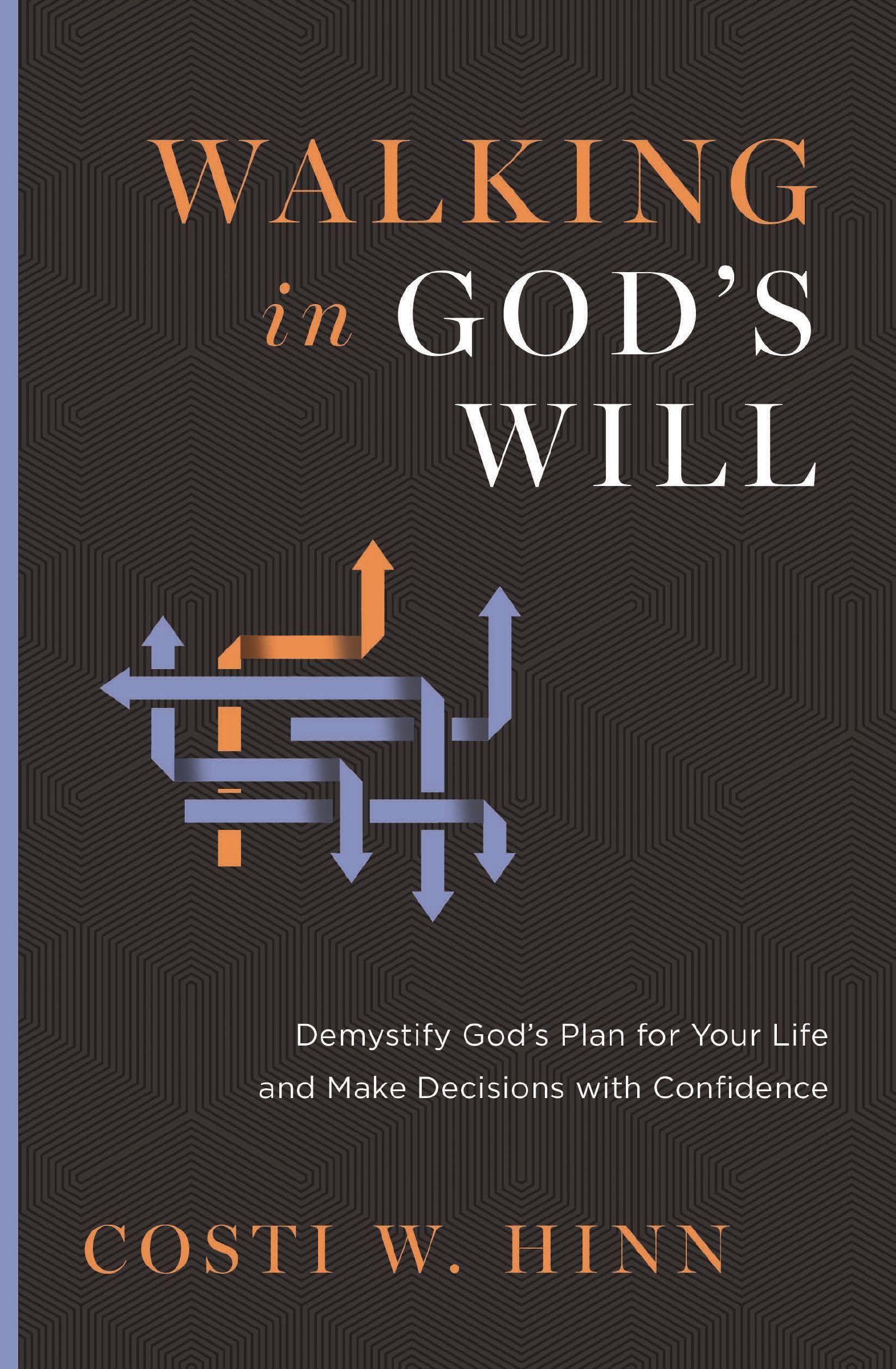 Walking in God's Will: Demystify God's Plan for Your Life and Make Decisions with Confidence -- Costi W. Hinn