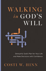 Walking in God's Will: Demystify God's Plan for Your Life and Make Decisions with Confidence -- Costi W. Hinn