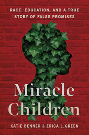 Miracle Children: Race, Education, and a True Story of False Promises by Benner, Katie