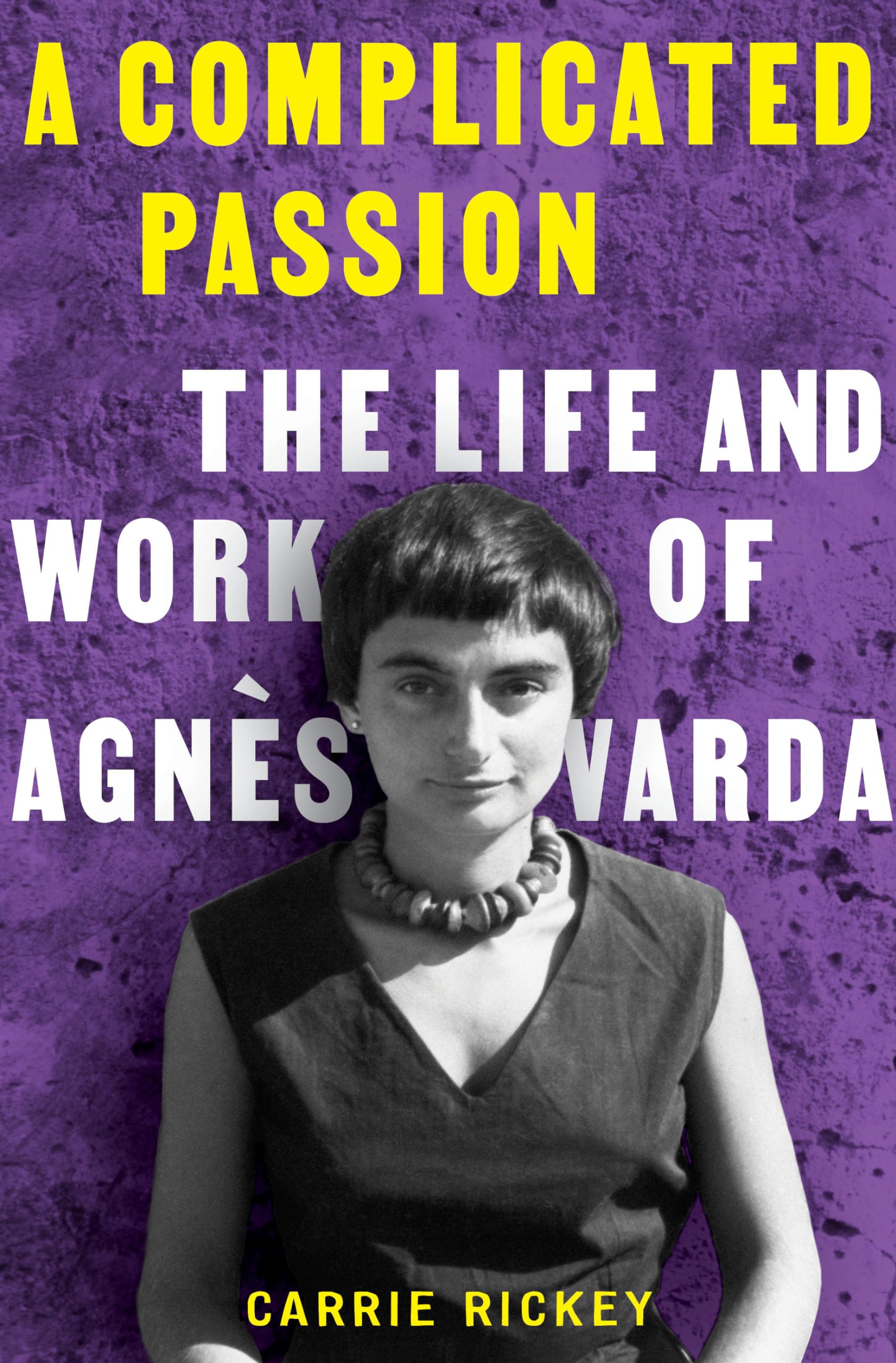 A Complicated Passion: The Life and Work of Agnès Varda by Rickey, Carrie
