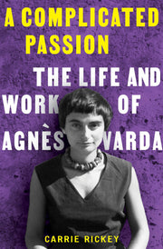 A Complicated Passion: The Life and Work of Agnès Varda by Rickey, Carrie