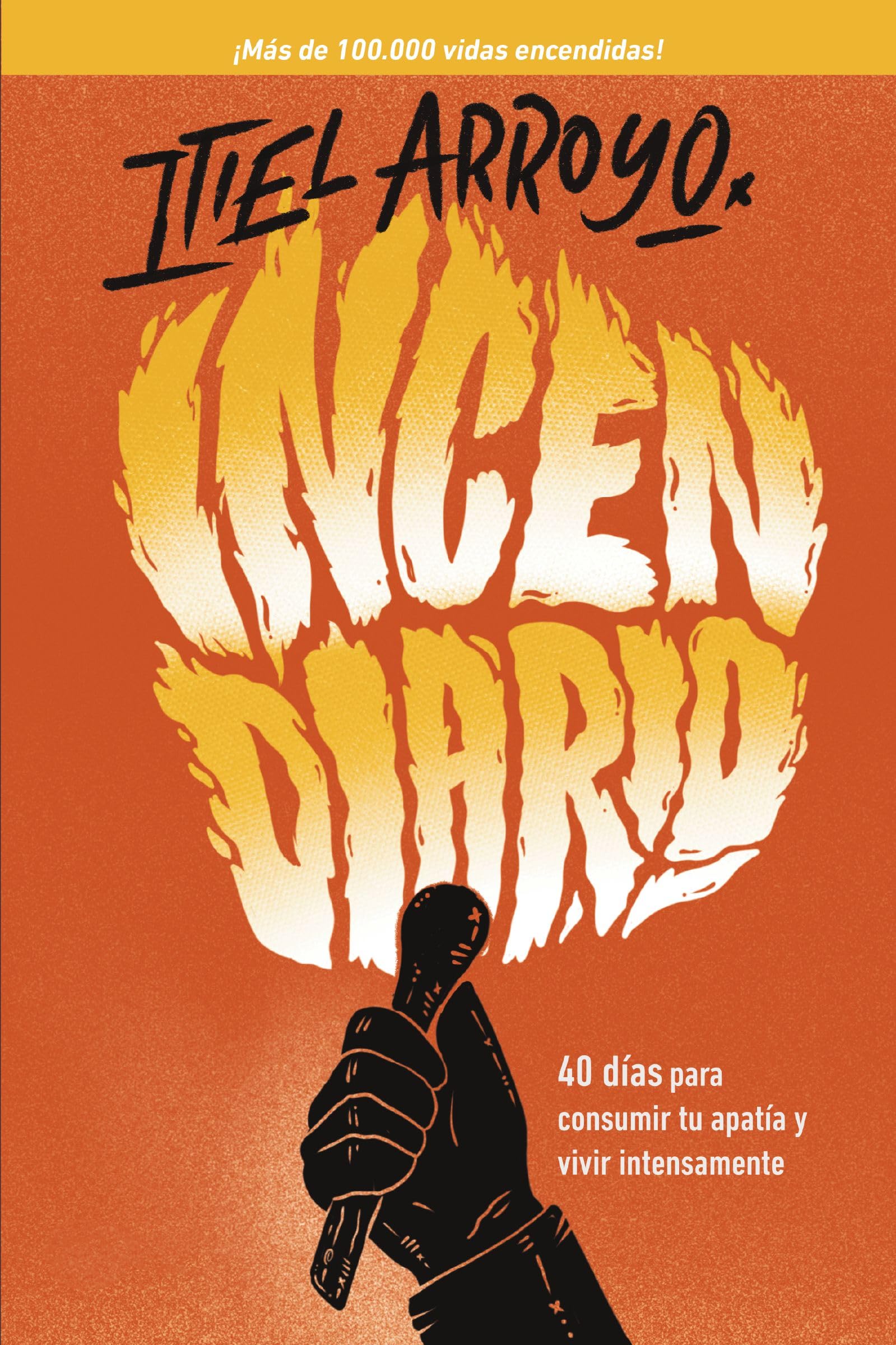 Incendiario: 40 Días Para Consumir Tu Apatía Y Vivir Intensamente by Arroyo, Itiel