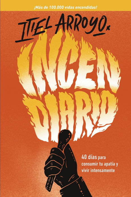 Incendiario: 40 Días Para Consumir Tu Apatía Y Vivir Intensamente -- Itiel Arroyo, Paperback