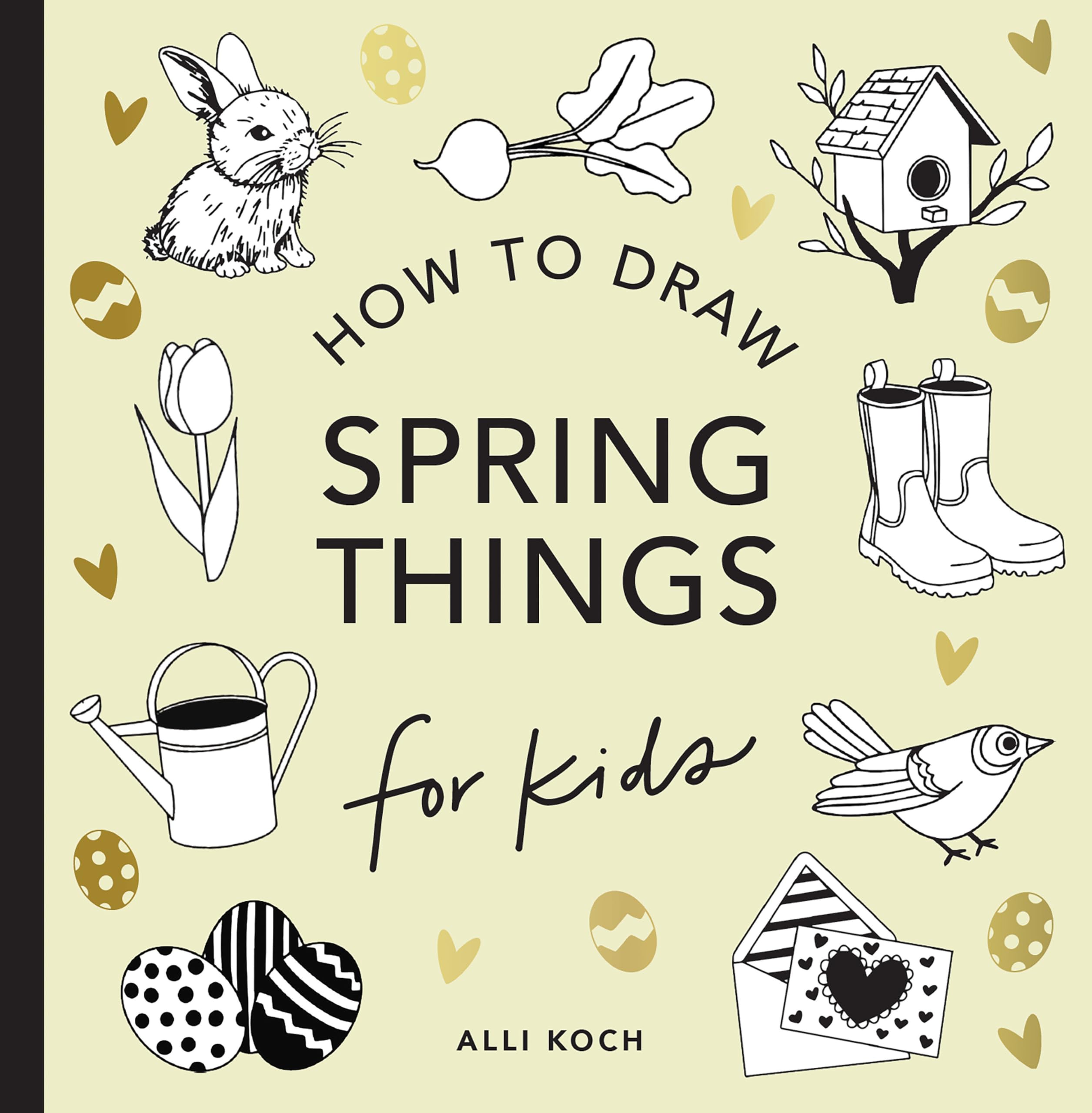 Spring Things: How to Draw Books for Kids with Easter Eggs, Bunnies, Flowers, and More by Koch, Alli