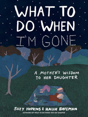 What to Do When I'm Gone: A Mother's Wisdom to Her Daughter by Hopkins, Suzy