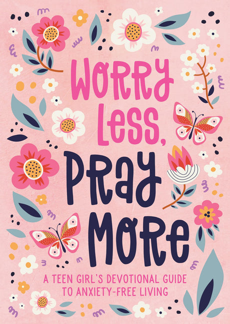 Worry Less, Pray More (Teen Girl): A Teen Girl's Devotional Guide to Anxiety-Free Living -- Joanne Simmons, Paperback