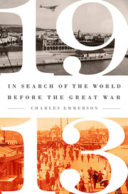 1913: In Search of the World Before the Great War by Emmerson, Charles