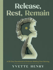 Release, Rest, Remain: A 30-Day Devotional to Embrace Abiding Over Striving by Henry, Yvette
