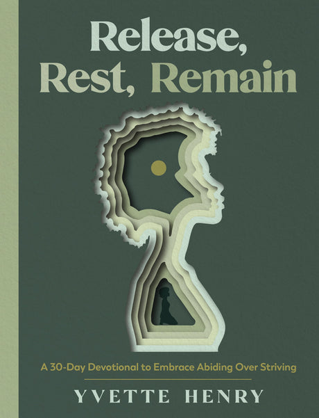Release, Rest, Remain: A 30-Day Devotional to Embrace Abiding Over Striving -- Yvette Henry, Hardcover