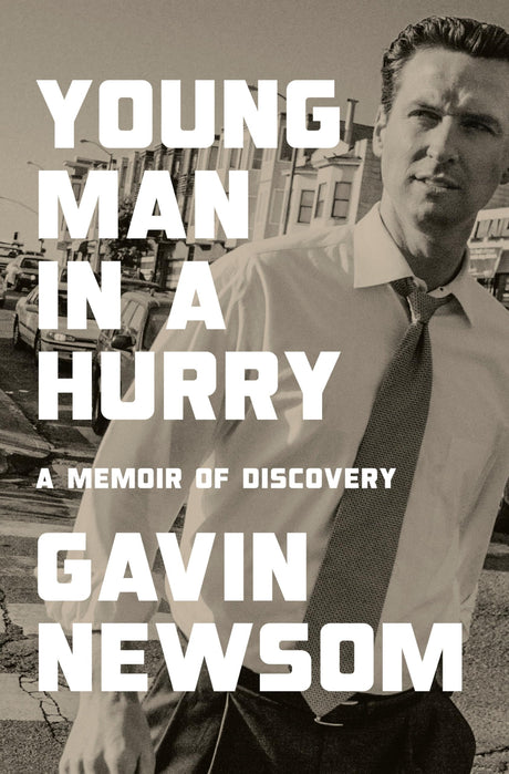 Young Man in a Hurry: A Memoir of Discovery -- Gavin Newsom, Hardcover